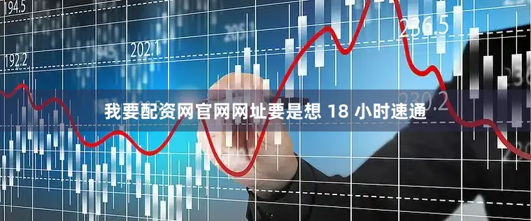 我要配资网官网网址要是想 18 小时速通